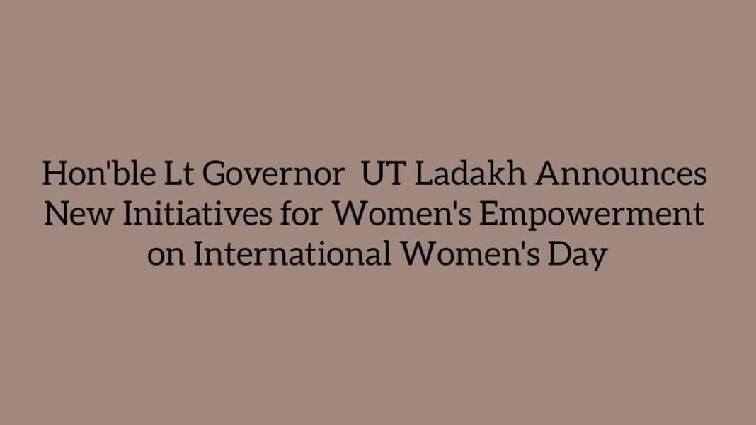 LG UT Ladakh Announces New Initiatives for Women’s Empowerment on International Women’s Day