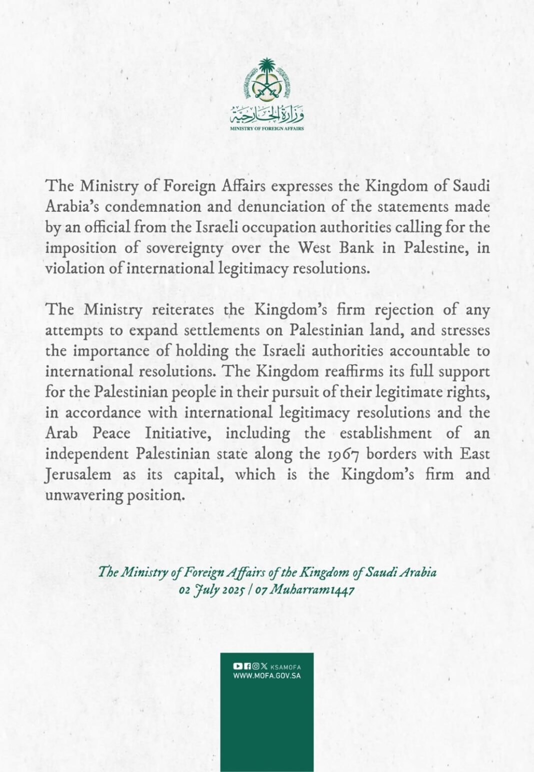 The Foreign Ministry expresses the Kingdom of Saudi Arabia’s condemnation and denunciation of the statements made by an official from the Israeli occupation authorities calling for the imposition of sovereignty over the West Bank in Palestine, in violation of international legitimacy resolutions.